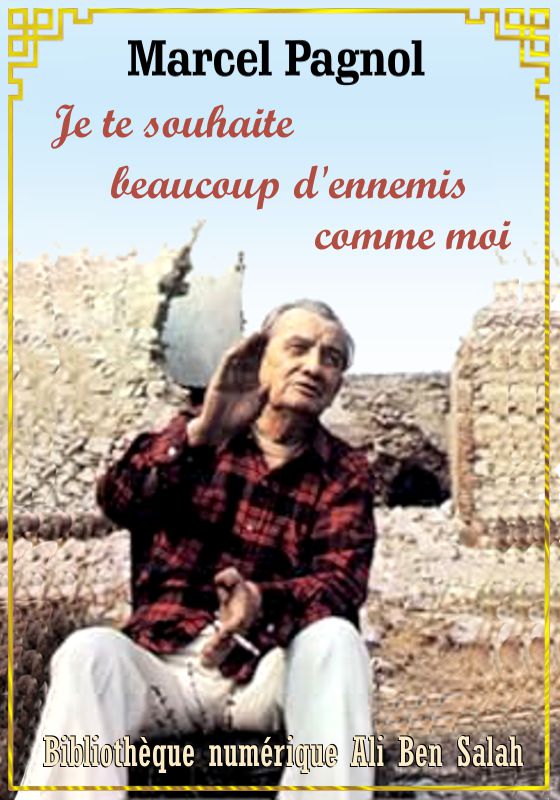 Je te souhaite beaucoup d'ennemis comme moi, Marcel Pagnol