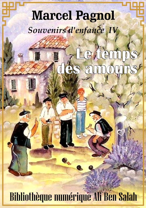 Souvenirs d’enfance, Tome IV, Le Temps des amours, Marcel Pagnol