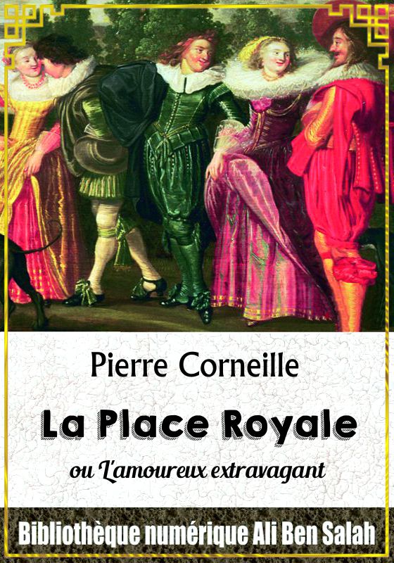 La Place Royale, ou L'amoureux extravagant, Pierre Corneille