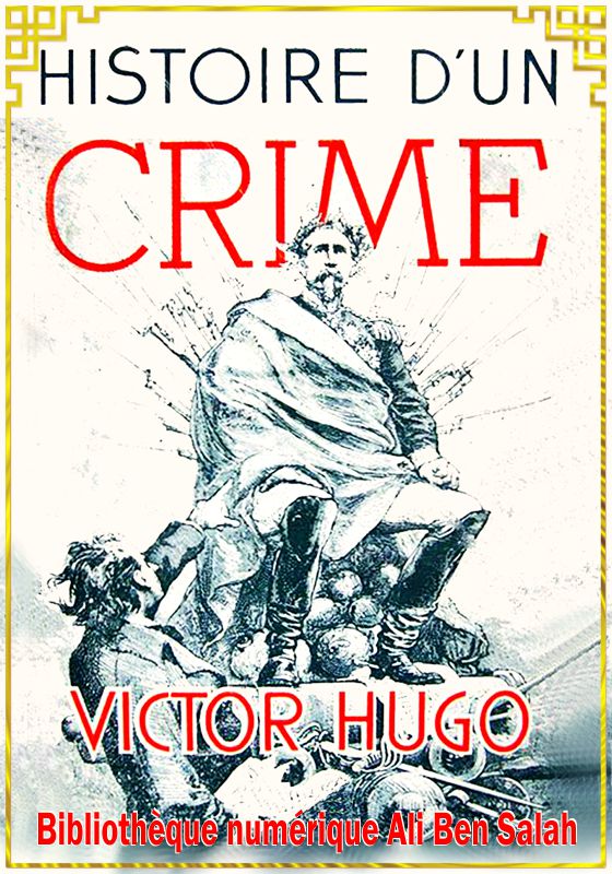 Histoire d'un crime, Version intégrale, Victor Hugo