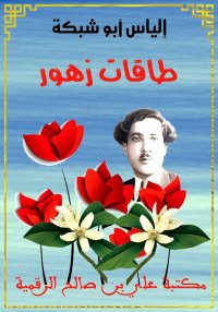 طاقات زهور، إلياس أبو شبكة
