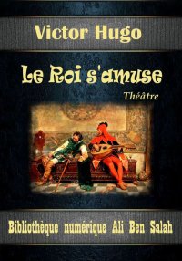 Le Roi s'amuse, de Victor Hugo